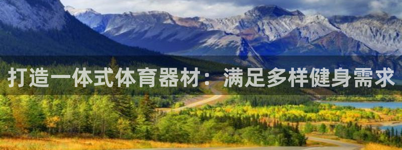 凯时官网联系方式：打造一体式体育器材：满足多样健身需