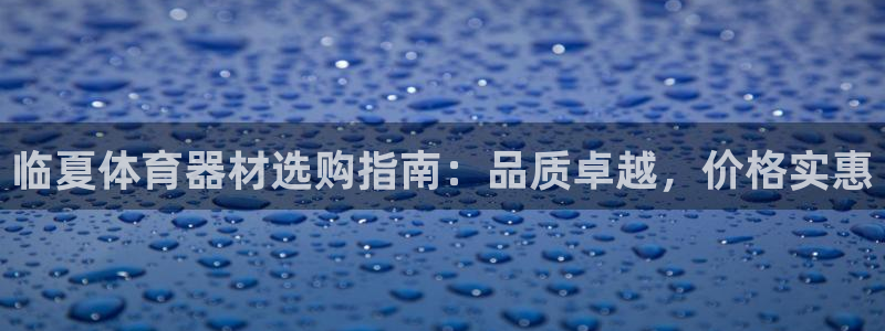 凯时平台app：临夏体育器材选购指南：品质卓越，价格