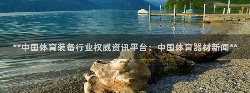 Z6尊龙凯时官方：**中国体育装备行业权威资讯平台：
