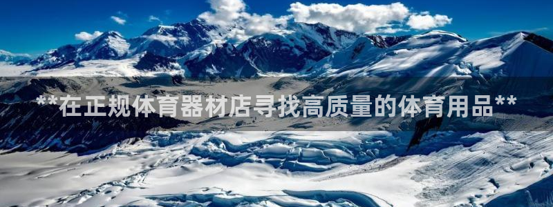 凯时ag旗舰厅：**在正规体育器材店寻找高质量的体育
