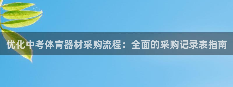 凯时平台官网RA来就送38：优化中考体育器材采购流程