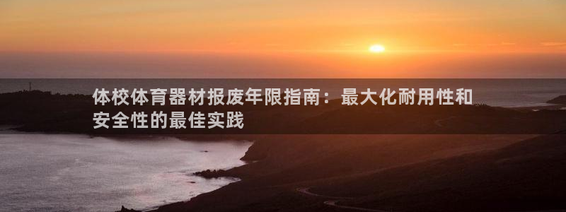 尊龙凯时处理未到账：体校体育器材报废年限指南：最大化