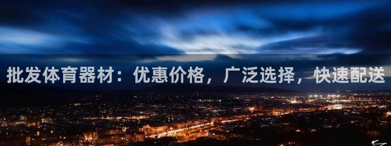 尊龙凯时网娱乐最新版下载：批发体育器材：优惠价格，广