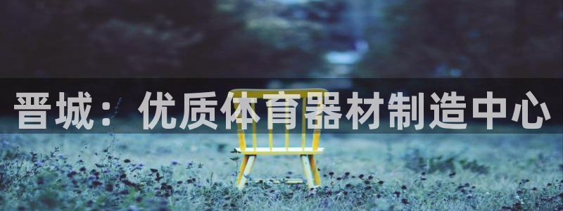 尊龙凯时百家乐手机下载：晋城：优质体育器材制造中心