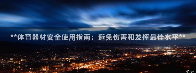 z6尊龙z6：**体育器材安全使用指南：避免伤害和发