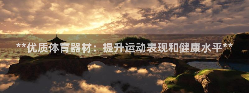 尊龙体育电竞官网：**优质体育器材：提升运动表现和健