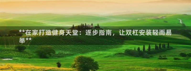 尊龙人品怎么样：**在家打造健身天堂：逐步指南，让双