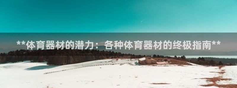 尊龙凯时平台还是万博好：**体育器材的潜力：各种体育