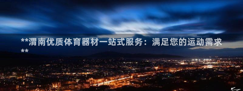 尊龙官网手机版：**渭南优质体育器材一站式服务：满足