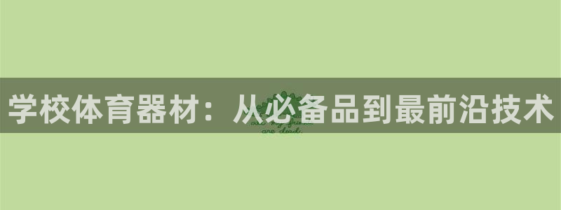 尊龙凯时网站网址：学校体育器材：从必备品到最前沿技术